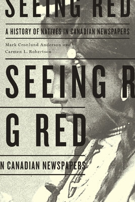 Seeing Red: A History of Natives in Canadian Newspapers Paperback University of Manitoba Press