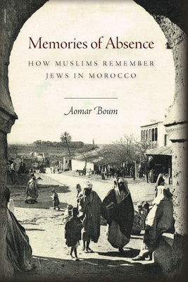 Memories of Absence: How Muslims Remember Jews in Morocco Paperback Stanford University Press