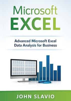 Microsoft Excel: Advanced Microsoft Excel Data Analysis for Business Paperback John Slavio