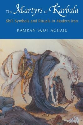 The Martyrs of Karbala: Shi'i Symbols and Rituals in Modern Iran Paperback University of Washington Press