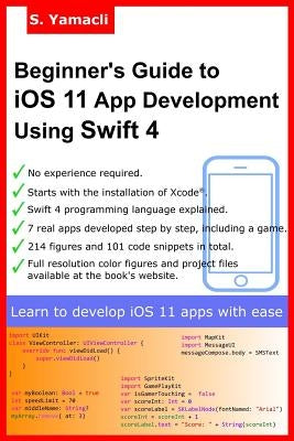 Beginner's Guide to iOS 11 App Development Using Swift 4: Xcode, Swift and App Design Fundamentals Paperback Createspace Independent Publishing Platform