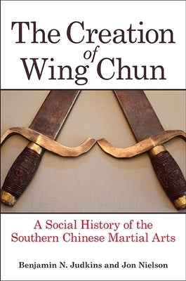 Paperback book titled "The Creation of Wing Chun: A Social History of the Southern Chinese Martial Arts" by State University of New York Press.