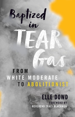 Baptized in Tear Gas: From White Moderate to Abolitionist Paperback Broadleaf Books