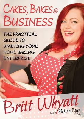 Cakes, Bakes and Business: The Practical Guide To Starting Your Home Baking Enterprise Paperback Academy of Hypnotic Arts Ltd