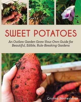 Sweet Potatoes: An Outlaw Garden Grow-Your-Own Guide for Beautiful, Edible, Rule-Breaking Gardens Paperback Independently Published