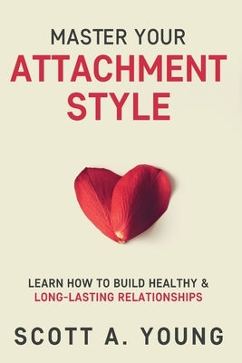Master Your Attachment Style: Learn How to Build Healthy & Long-Lasting Relationships Paperback Tonquin Publishing