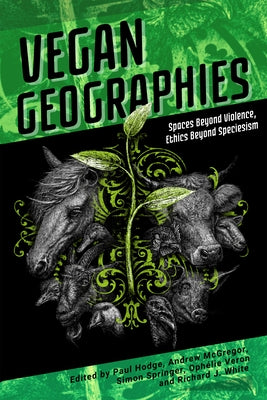 Vegan Geographies: Spaces Beyond Violence, Ethics Beyond Speciesism Paperback Lantern Publishing & Media