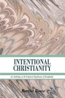 Intentional Christianity: An Anthology on the Scriptural Significance of Discipleship Paperback 1st Book Library