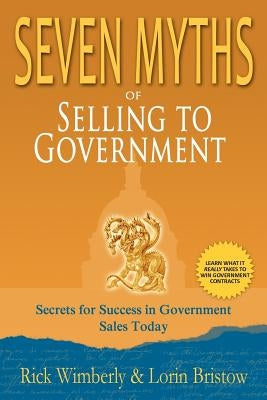 Seven Myths of Selling to Government: Secrets for Success in Government Sales Today Paperback Galain Solutions, Inc.