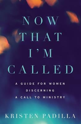 Now That I'm Called: A Guide for Women Discerning a Call to Ministry Paperback Zondervan
