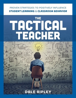 The Tactical Teacher: Proven Strategies to Positively Influence Student Learning and Classroom Behavior Paperback Solution Tree