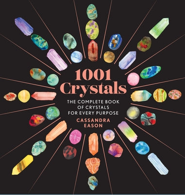 1001 Crystals: The Complete Book of Crystals for Every Purpose by Eason, Cassandra