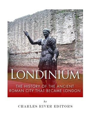 Londinium: The History of the Ancient Roman City that Became London Paperback Createspace Independent Publishing Platform