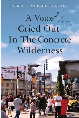 A Voice Cried Out In The Concrete Wilderness Paperback Olympia Publishers