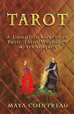 Tarot - A Complete Course in Basic Tarot Meanings and Techniques by Cointreau, Maya