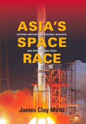 Asia's Space Race: National Motivations, Regional Rivalries, and International Risks Paperback Columbia University Press