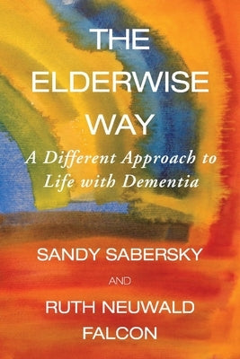 The Elderwise Way: A Different Approach to Life with Dementia Paperback Bookbaby