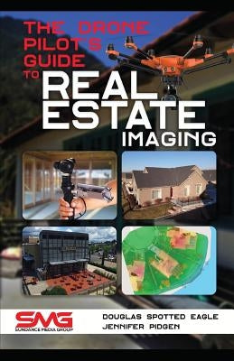 The Drone Pilot's Guide to Real Estate Imaging: Using Drones for Real Estate Photography and Video Paperback Independently Published