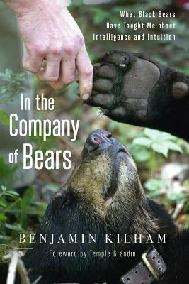 In the Company of Bears: What Black Bears Have Taught Me about Intelligence and Intuition Chelsea Green Publishing Company