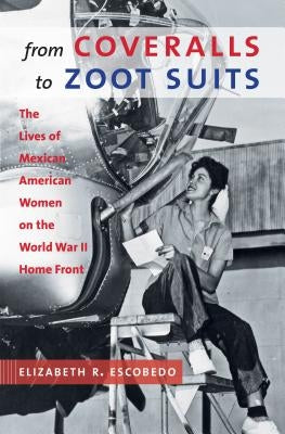 From Coveralls to Zoot Suits: The Lives of Mexican American Women on the World War II Home Front Paperback University of North Carolina Press