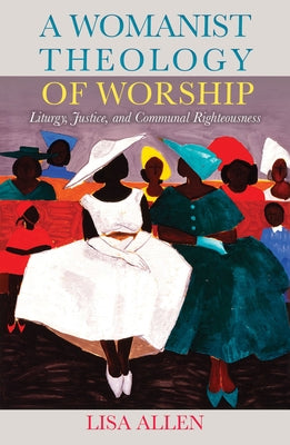 A Womanist Theology of Worship: Liturgy, Justice, and Communal Righteousness Paperback Orbis Books