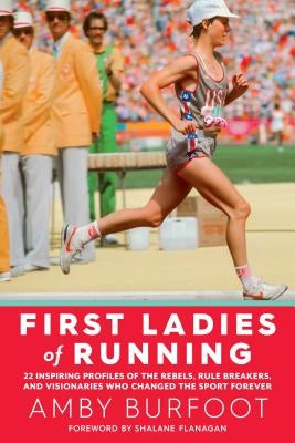 First Ladies of Running: 22 Inspiring Profiles of the Rebels, Rule Breakers, and Visionaries Who Changed the Sport Forever Paperback Rodale Books