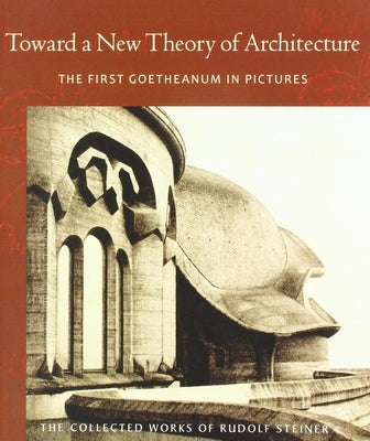 Toward a New Theory of Architecture: The First Goetheanum in Pictures (Cw 290) Paperback Steiner Books