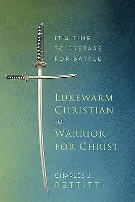 Lukewarm Christian to Warrior for Christ: It's Time to Prepare for Battle Paperback Authorhouse