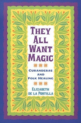 They All Want Magic, 16: Curanderas and Folk Healing Paperback Texas A&M University Press