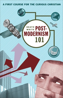 Postmodernism 101: A First Course for the Curious Christian Paperback Brazos Press