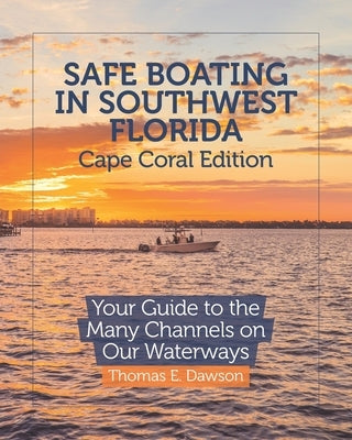 Safe Boating in Southwest Florida: Cape Coral Edition: Your Guide to the Many Channels on Our Waterways Paperback Independently Published