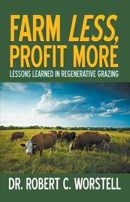 Farm Less, Profit More: Lessons in Regenerative Grazing Paperback Midwest Journal Press
