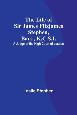 The Life of Sir James Fitzjames Stephen, Bart., K.C.S.I.: A Judge of the High Court of Justice Paperback Alpha Edition