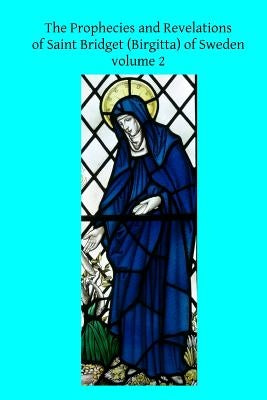 The Prophecies and Revelations of Saint Bridget (Birgitta) of Sweden: Volume 2 Paperback Createspace Independent Publishing Platform