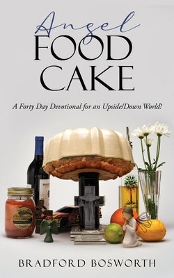 Angel Food Cake: A Forty Day Devotional for an Upside/Down World! Paperback Xulon Press