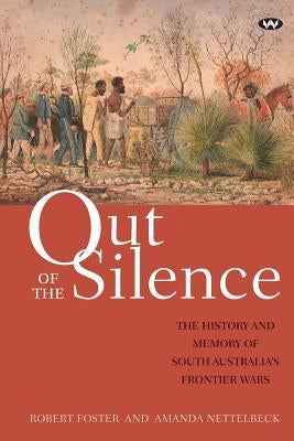 Out of the Silence: The history and memory of South Australia's frontier wars Paperback Wakefield Press