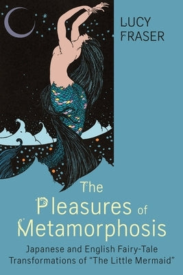 Pleasures of Metamorphosis: Japanese and English Fairy Tale Transformations of -The Little Mermaid- Paperback Wayne State University Press