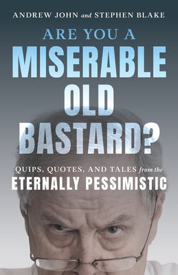 Are You a Miserable Old Bastard?: Quips, Quotes, and Tales from the Eternally Pessimistic Paperback Lyons Press