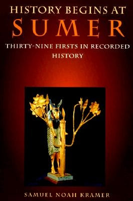 History Begins at Sumer: Thirty-Nine Firsts in Recorded History University of Pennsylvania Press