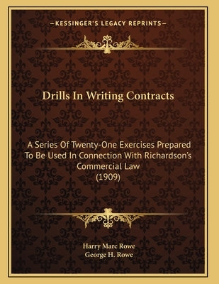 Drills In Writing Contracts: A Series Of Twenty-One Exercises Prepared To Be Used In Connection With Richardson's Commercial Law (1909) Paperback Kessinger Publishing