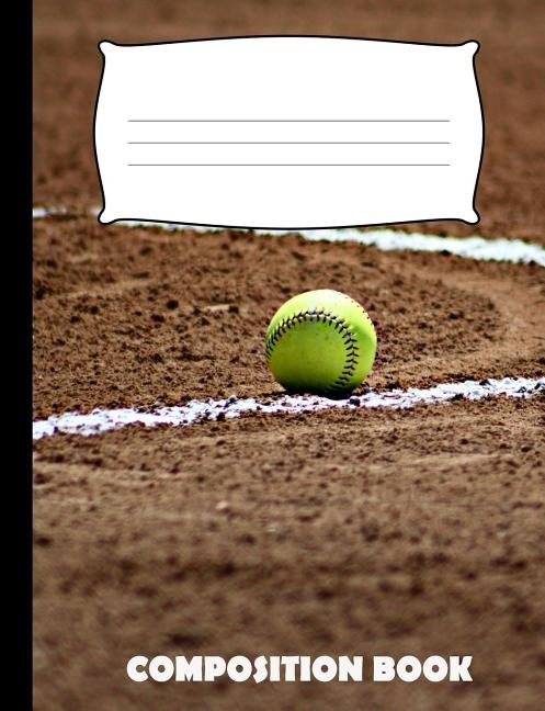 Composition Book: Softball Composition Notebook Wide Ruled Paperback Independently Published