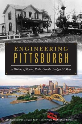 Engineering Pittsburgh: A History of Roads, Rails, Canals, Bridges and More Paperback History Press