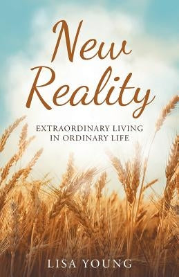 New Reality: Extraordinary Living in Ordinary Life Paperback Christian Faith Publishing, Inc.