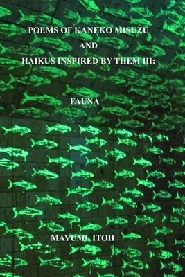 Poems of Kaneko Misuzu and Haikus Inspired by Them III: Fauna Paperback Independently Published