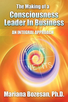 The Making of a Consciousness Leader in Business: An Integral Approach Paperback Sageera Institute LLC