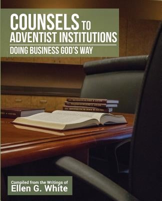Counsels to Adventist Institutions: Doing Business God's Way Paperback Createspace Independent Publishing Platform