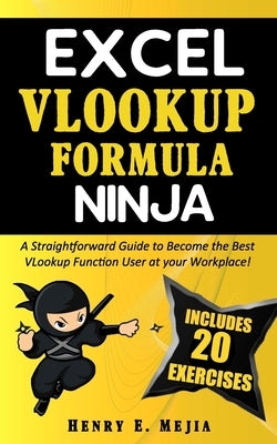 Excel Vlookup Formula Ninja: A Straightforward Guide to Become the Best VLookup Function User at your Workplace! Paperback Independently Published