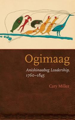 Ogimaag: Anishinaabeg Leadership, 1760-1845 Paperback Bison
