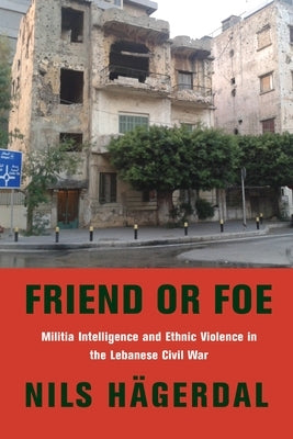 Friend or Foe: Militia Intelligence and Ethnic Violence in the Lebanese Civil War Paperback Columbia University Press