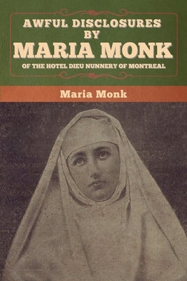 Awful Disclosures by Maria Monk of the Hotel Dieu Nunnery of Montreal Paperback Bibliotech Press